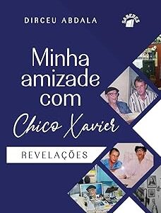 Minha Amizade com Chico Xavier - Revelações