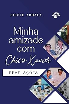 Minha Amizade com Chico Xavier - Revelações