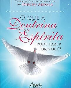 O Que a Doutrina Espírita Pode Fazer Por Você - Transcrições e Apontamentos
