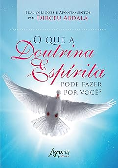 O Que a Doutrina Espírita Pode Fazer Por Você - Transcrições e Apontamentos