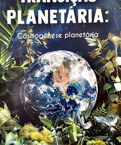 TRANSIÇÃO PLANETÁRIA – Cosmogênese Planetária